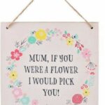 Mum If You Were A Flower Wooden Plaque